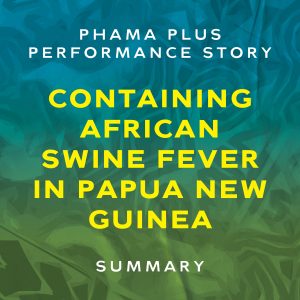 PHAMA Plus Performance Story – Containing African Swine Fever in Papua New Guinea Summary